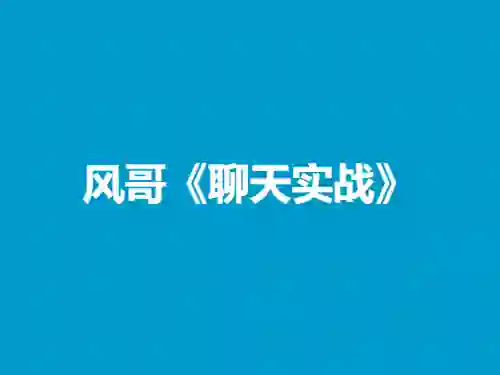 风哥《聊天实战》终极指南：3天速成高吸引力话术-拆界研习社
